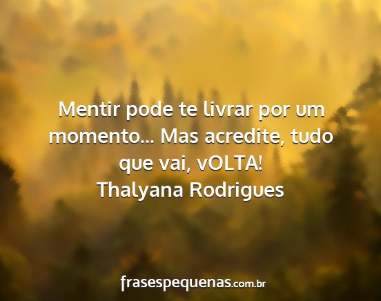 Thalyana Rodrigues - Mentir pode te livrar por um momento... Mas...