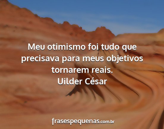 Uilder César - Meu otimismo foi tudo que precisava para meus...