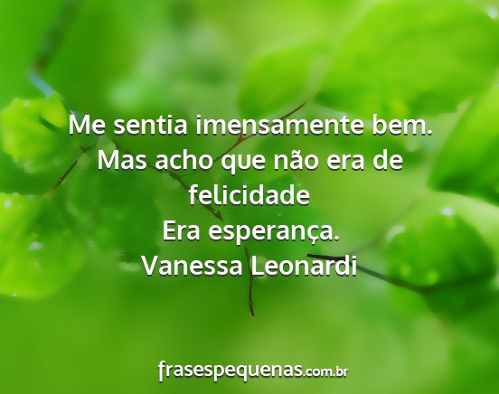 Vanessa Leonardi - Me sentia imensamente bem. Mas acho que não era...