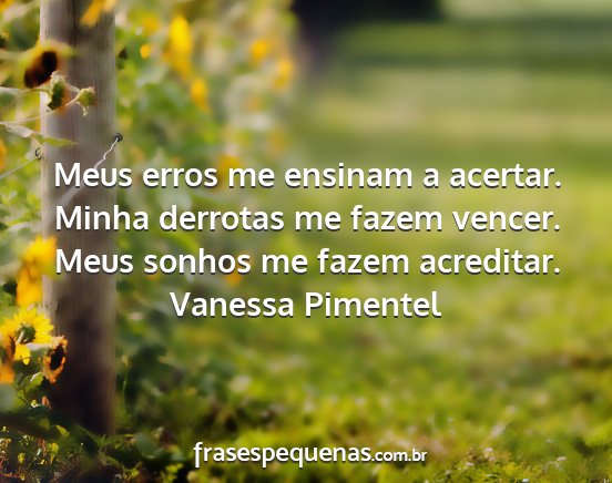 Vanessa Pimentel - Meus erros me ensinam a acertar. Minha derrotas...