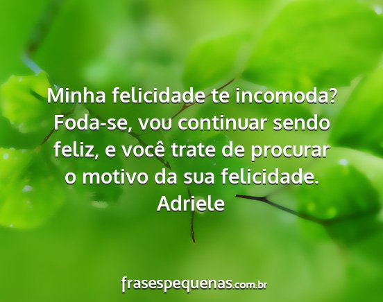 Adriele - Minha felicidade te incomoda? Foda-se, vou...