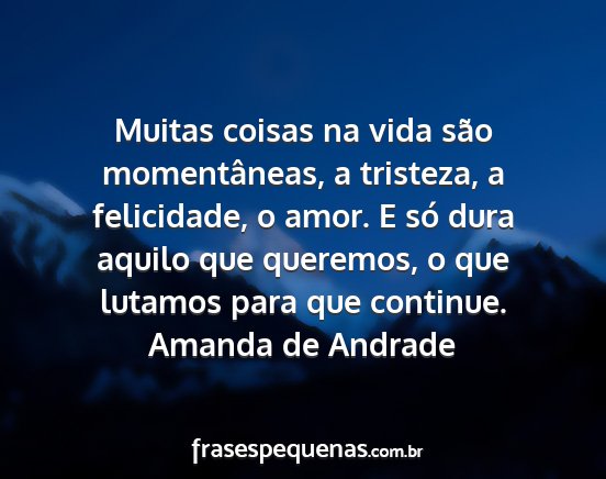 Amanda de Andrade - Muitas coisas na vida são momentâneas, a...