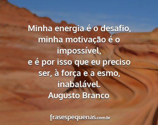 Augusto Branco - Minha energia é o desafio, minha motivação é...