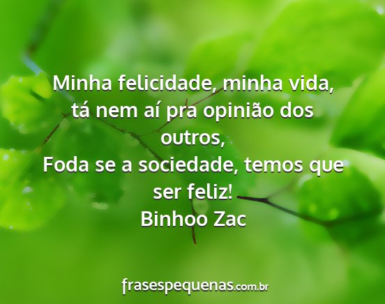 Binhoo Zac - Minha felicidade, minha vida, tá nem aí pra...