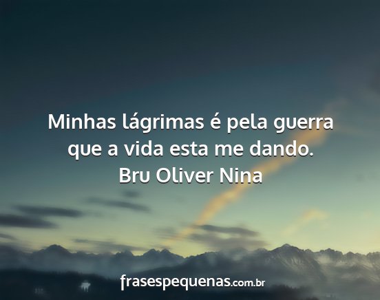 Bru Oliver Nina - Minhas lágrimas é pela guerra que a vida esta...