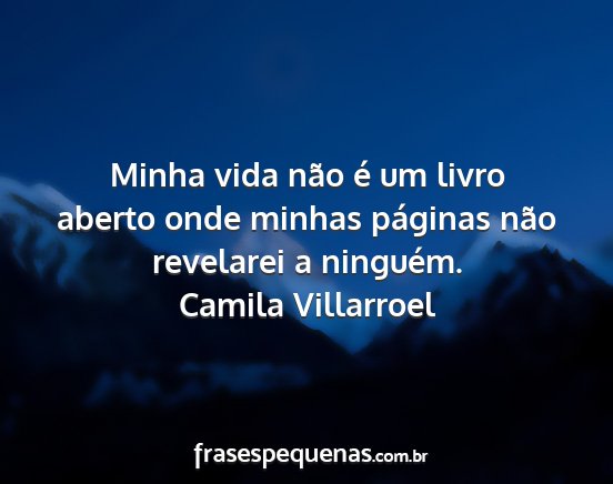 Camila Villarroel - Minha vida não é um livro aberto onde minhas...