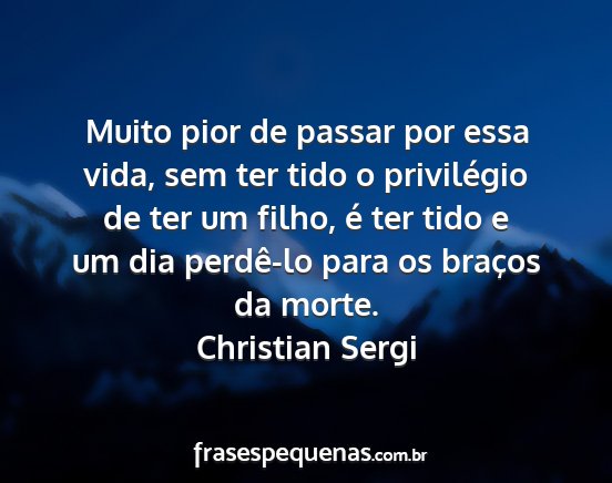 Christian Sergi - Muito pior de passar por essa vida, sem ter tido...