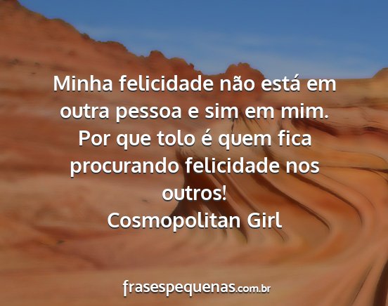 Cosmopolitan Girl - Minha felicidade não está em outra pessoa e sim...