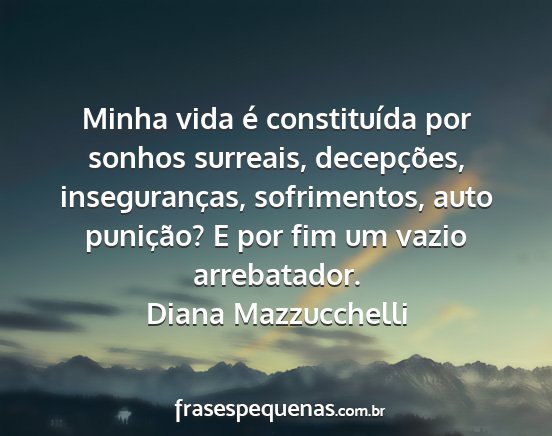 Diana Mazzucchelli - Minha vida é constituída por sonhos surreais,...