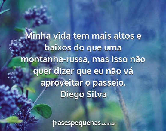 Diego Silva - Minha vida tem mais altos e baixos do que uma...