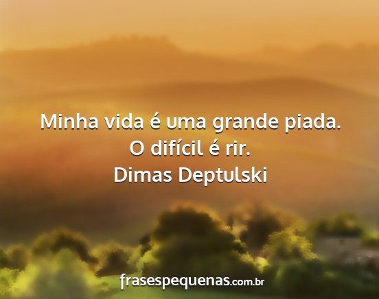 Dimas Deptulski - Minha vida é uma grande piada. O difícil é rir....