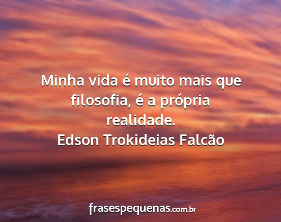 Edson Trokideias Falcão - Minha vida é muito mais que filosofia, é a...