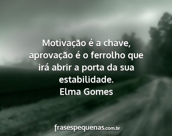 Elma Gomes - Motivação é a chave, aprovação é o ferrolho...