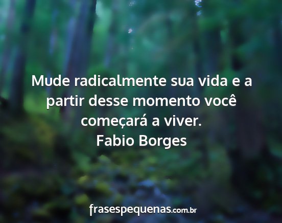 Fabio Borges - Mude radicalmente sua vida e a partir desse...