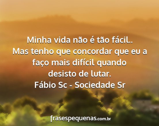 Fábio Sc - Sociedade Sr - Minha vida não é tão fácil.. Mas tenho que...