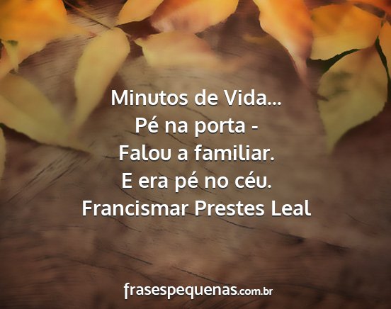 Francismar Prestes Leal - Minutos de Vida... Pé na porta - Falou a...