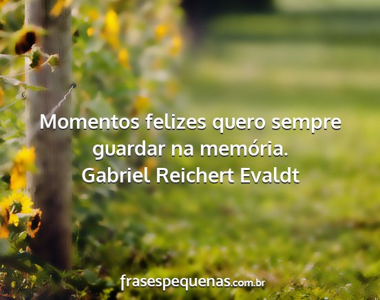 Gabriel Reichert Evaldt - Momentos felizes quero sempre guardar na memória....