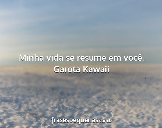 Garota Kawaii - Minha vida se resume em você....