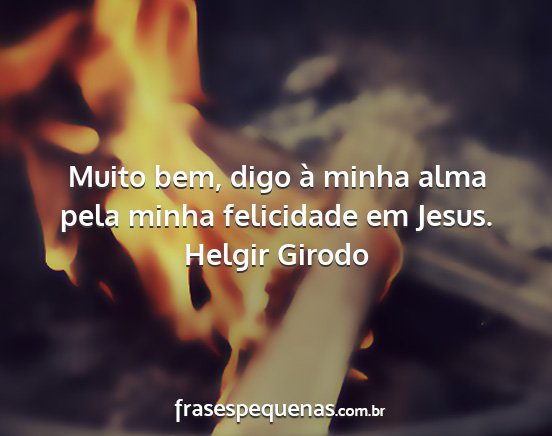 Helgir Girodo - Muito bem, digo à minha alma pela minha...