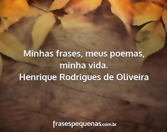 Henrique Rodrigues de Oliveira - Minhas frases, meus poemas, minha vida....