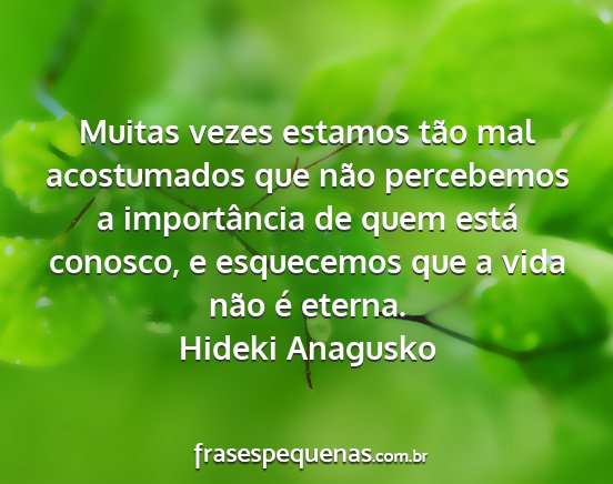 Hideki Anagusko - Muitas vezes estamos tão mal acostumados que...