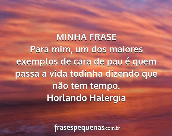 Horlando Halergia - MINHA FRASE Para mim, um dos maiores exemplos de...