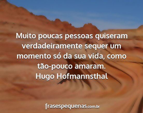 Hugo Hofmannsthal - Muito poucas pessoas quiseram verdadeiramente...