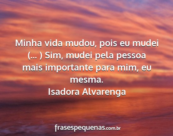 Isadora Alvarenga - Minha vida mudou, pois eu mudei (... ) Sim, mudei...