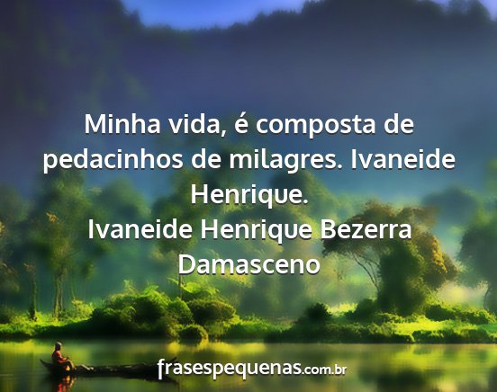 Ivaneide Henrique Bezerra Damasceno - Minha vida, é composta de pedacinhos de...