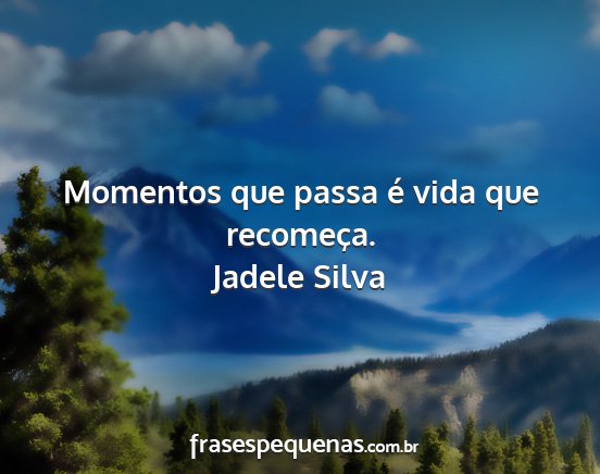 Jadele Silva - Momentos que passa é vida que recomeça....