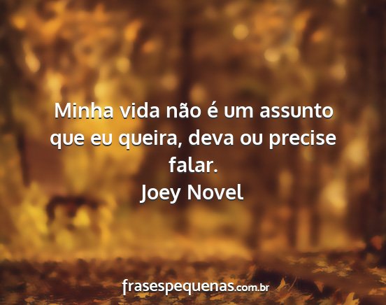 Joey Novel - Minha vida não é um assunto que eu queira, deva...