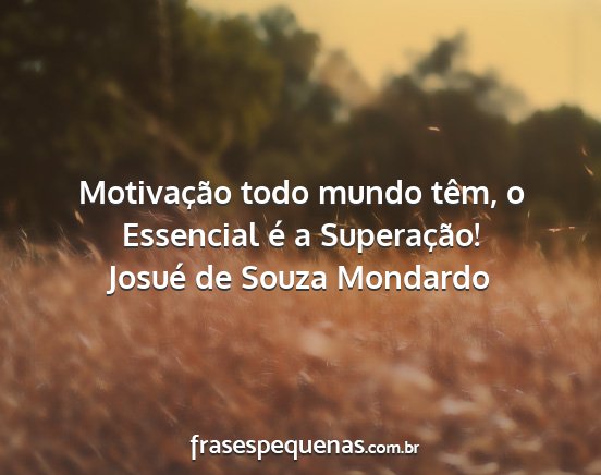 Josué de Souza Mondardo - Motivação todo mundo têm, o Essencial é a...