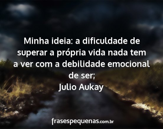 Julio Aukay - Minha ideia: a dificuldade de superar a própria...