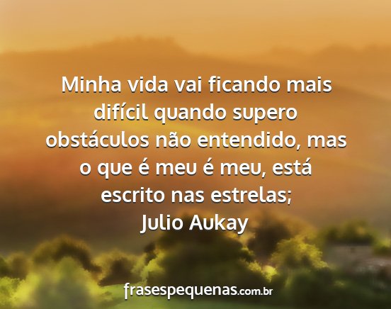 Julio Aukay - Minha vida vai ficando mais difícil quando...