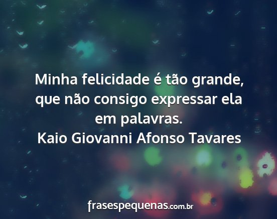 Kaio Giovanni Afonso Tavares - Minha felicidade é tão grande, que não consigo...