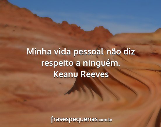 Keanu Reeves - Minha vida pessoal não diz respeito a ninguém....