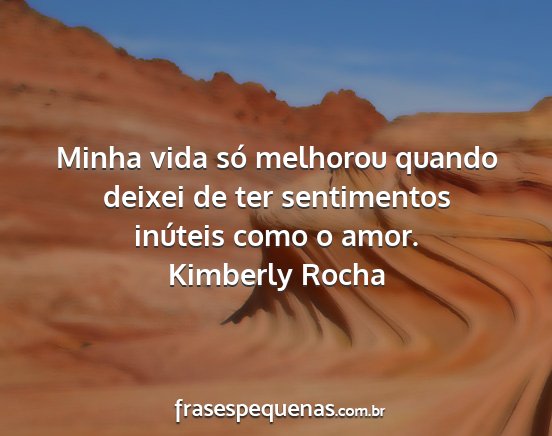 Kimberly Rocha - Minha vida só melhorou quando deixei de ter...