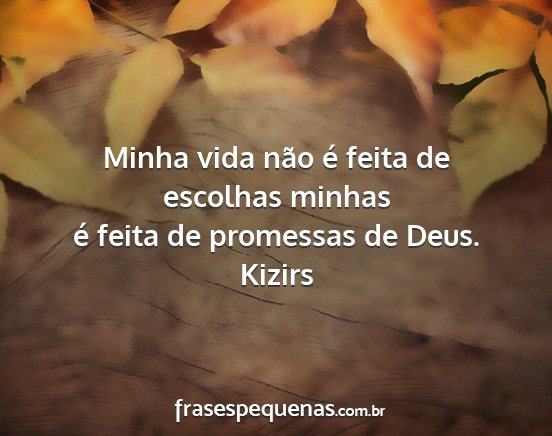 Kizirs - Minha vida não é feita de escolhas minhas é...