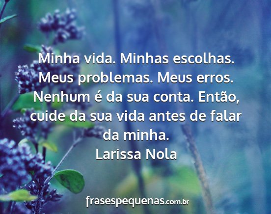 Larissa Nola - Minha vida. Minhas escolhas. Meus problemas. Meus...