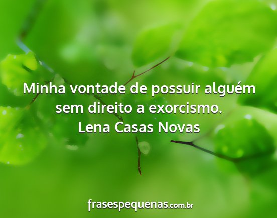 Lena Casas Novas - Minha vontade de possuir alguém sem direito a...