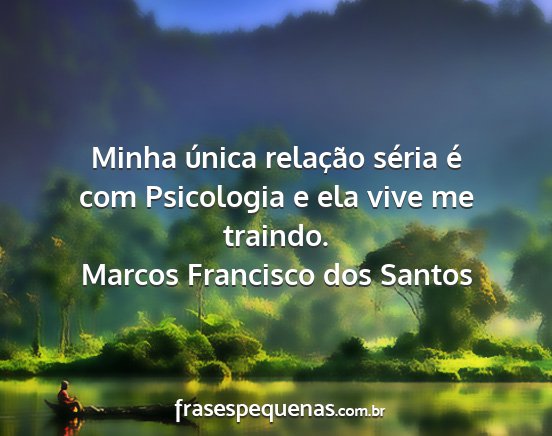 Marcos Francisco dos Santos - Minha única relação séria é com Psicologia e...