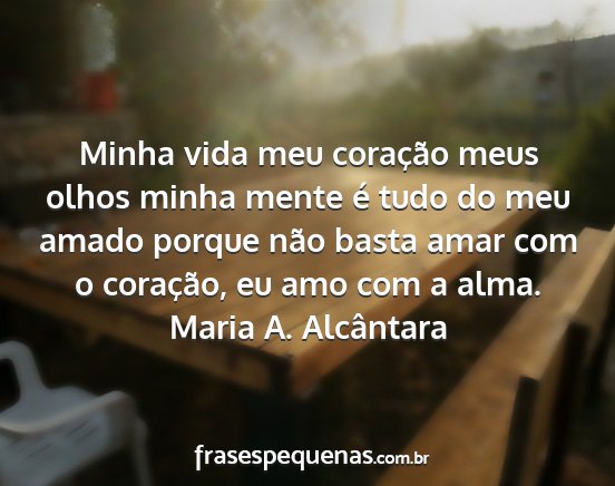 Maria A. Alcântara - Minha vida meu coração meus olhos minha mente...