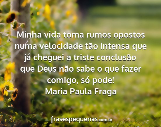 Maria Paula Fraga - Minha vida toma rumos opostos numa velocidade...