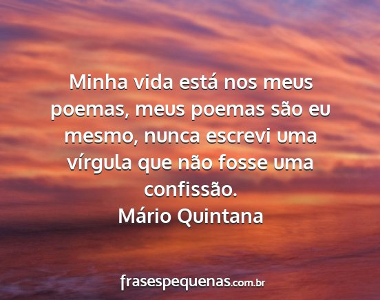 Mário Quintana - Minha vida está nos meus poemas, meus poemas...