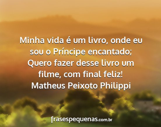 Matheus Peixoto Philippi - Minha vida é um livro, onde eu sou o Príncipe...