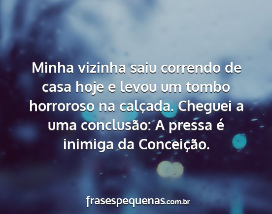 Minha vizinha saiu correndo de casa hoje e levou... Minha vizinha saiu correndo de casa hoje e levou...