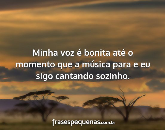 Minha voz é bonita até o momento que a música...