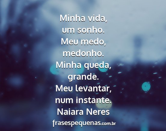 Naiara Neres - Minha vida, um sonho. Meu medo, medonho. Minha...