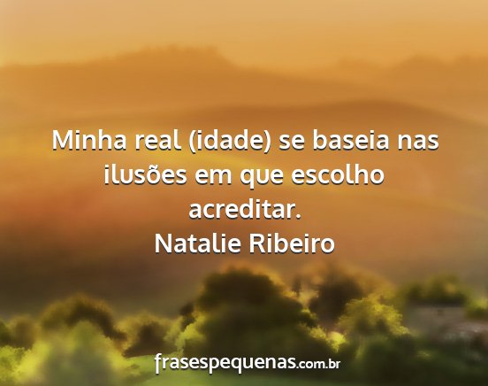 Natalie Ribeiro - Minha real (idade) se baseia nas ilusões em que...