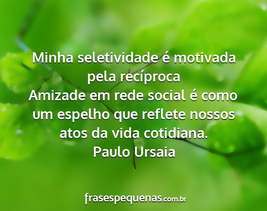 Paulo Ursaia - Minha seletividade é motivada pela recíproca...